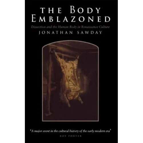 The Body Emblazoned: Dissection and the Human Body in Renaissance Culture - Paperback