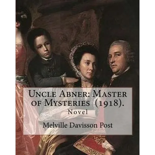 Uncle Abner: Master of Mysteries (1918). By: Melville Davisson Post: The tales of Uncle Abner take place in what is now West Virgin - Paperback