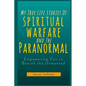 My True Life Stories Of Spiritual Warfare And The Paranormal: Empowering You to Banish the Unwanted - Paperback