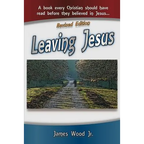 Leaving Jesus: A Book Every Christian Should have Read before they believed in Jesus - Paperback