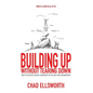 Building Up Without Tearing Down: How to Cultivate Heroic Leadership in You and Your Organization - Hardcover