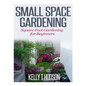 Small Space Gardening: Square Foot Gardening for Beginners - Paperback