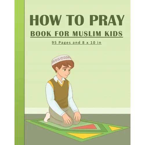 How To Pray Book For Muslim Kids: Islamic Prayers Learning Book For Kids 95 pages and 8x10 in. A learning prayer book for muslim kids. Great gift for - Paperback
