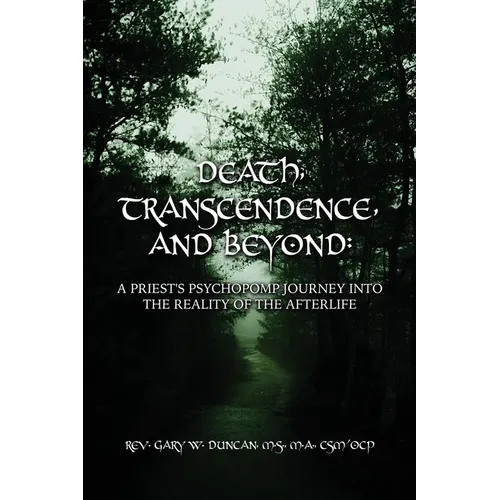 Death, Transcendence, and Beyond: A Priest's Psychopomp Journey into the Reality of the Afterlife - Paperback