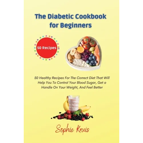 The Diabetic Cookbook for Beginners: 50 Healthy Recipes For The Correct Diet That Will Help You To Control Your Blood Sugar, Get a Handle On Your Weig - Paperback