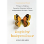 Inspiring Independence: Seven Steps for Helping Executive Directors Achieve Independence for Their Clients - Paperback