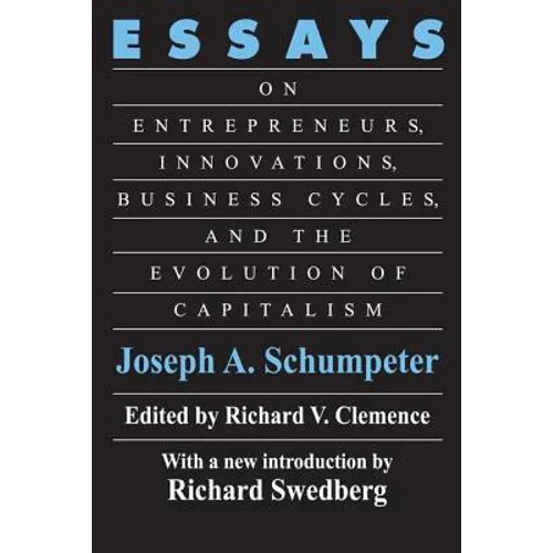 Essays: On Entrepreneurs, Innovations, Business Cycles and the Evolution of Capitalism - Paperback