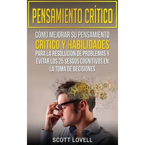 Pensamiento crítico: Cómo mejorar su pensamiento crítico y habilidades para la resolución de problemas y evitar los 25 sesgos cognitivos en - Hardcover