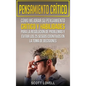 Pensamiento crítico: Cómo mejorar su pensamiento crítico y habilidades para la resolución de problemas y evitar los 25 sesgos cognitivos en - Hardcover