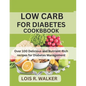 Low Carb for Diabetes Cookbook: Over 100 Delicious and Nutrient-Rich recipes for Diabetes Management - Paperback