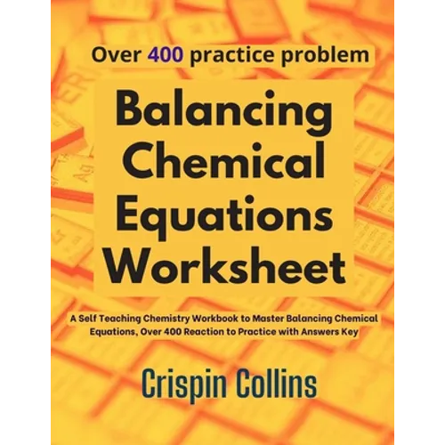 Balancing Chemical Equations Worksheet: A Self Teaching Chemistry Workbook to Master Balancing Chemical Equations, Over 400 Reaction to Practice with - Paperback