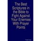 The Best scriptures in the Bible to Fight Against Your Enemies: With Prayer Points - Paperback