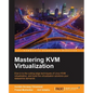 Mastering KVM Virtualization: Explore cutting-edge Linux KVM virtualization techniques to build robust virtualization solutions - Paperback