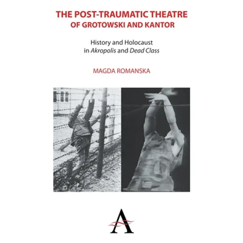 The Post-Traumatic Theatre of Grotowski and Kantor: History and Holocaust in 'Akropolis' and 'Dead Class' - Paperback