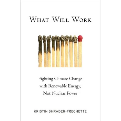 What Will Work: Fighting Climate Change with Renewable Energy, Not Nuclear Power - Paperback