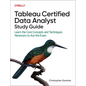 Tableau Certified Data Analyst Study Guide: Learn the Core Concepts and Techniques Necessary to Ace the Exam - Paperback