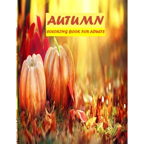 Autumn Coloring Book For Adults: 50 amazing autumn scenes, beautiful animal, stress relieve and mind relaxation book - Paperback