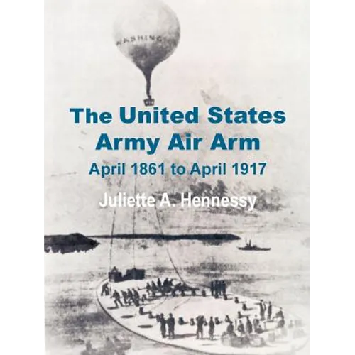 The United States Army Air Arm: April 1861 to April 1917 - Paperback