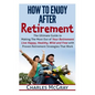How to Enjoy After Retirement: Your Ultimate Guide to Living Happy, Carefree, and Financially Free - Paperback