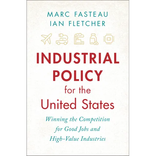 Industrial Policy for the United States: Winning the Competition for Good Jobs and High-Value Industries - Hardcover