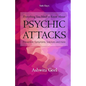 Everything You Need to Know About Psychic Attacks: Prevention, Symptoms, Solutions and more - Paperback