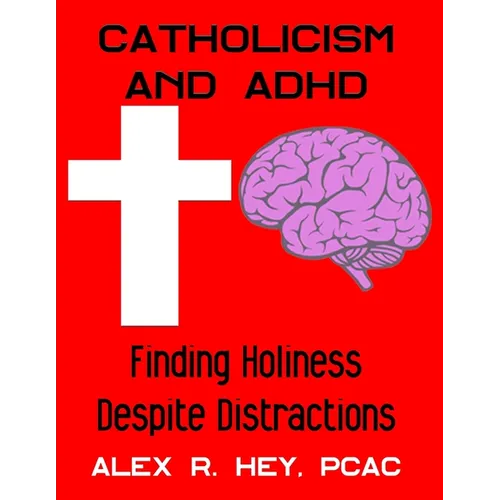 Catholicism and ADHD: Finding Holiness Despite Distractions - Paperback