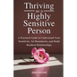 Thriving as a Highly Sensitive Person: A Practical Guide to Understand Your Sensitivity, Set Boundaries, and Build Resilient Relationships - Paperback