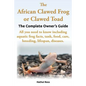 The African Clawed Frog or Clawed Toad. the Complete Owner's Guide. All You Need to Know Including Aquatic Frog Facts, Tank, Food, Care, Breeding, Lif - Paperback