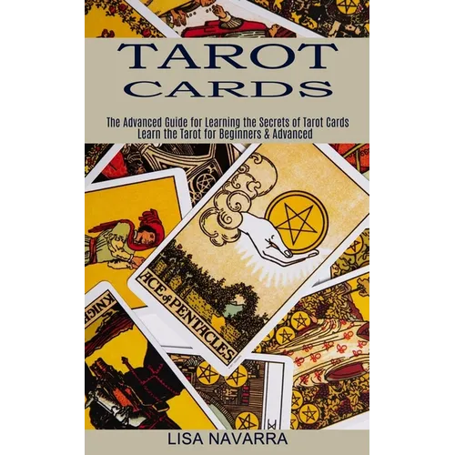 Tarot Cards: The Advanced Guide for Learning the Secrets of Tarot Cards (Learn the Tarot for Beginners & Advanced) - Paperback