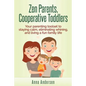 Zen Parents, Cooperative Toddlers: Your Parenting Toolset To Staying Calm, Eliminating Whining, And Living A Fun Family Life - Paperback