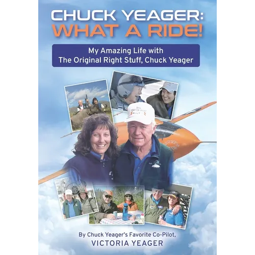 Chuck Yeager: WHAT A RIDE!: My Amazing Life with The Original Right Stuff, Chuck Yeager - Paperback