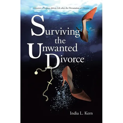 Surviving the Unwanted Divorce: Discover a Purpose-driven Life after the Devastation of Divorce - Paperback