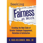Seeking Fairness at Work: Cracking the New Code of Greater Employee Engagement, Retention & Satisfaction - Hardcover