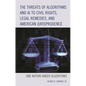 The Threats of Algorithms and AI to Civil Rights, Legal Remedies, and American Jurisprudence: One Nation Under Algorithms - Paperback