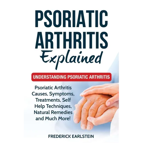 Psoriatic Arthritis Explained: Understanding Psoriatic Arthritis - Paperback