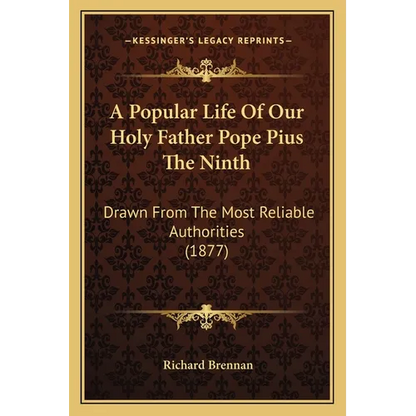 A Popular Life Of Our Holy Father Pope Pius The Ninth: Drawn From The Most Reliable Authorities (1877) - Paperback