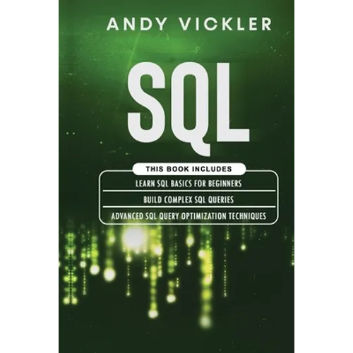 SQL: This book includes: Learn SQL Basics for beginners + Build Complex SQL Queries + Advanced SQL Query optimization techniques - Paperback