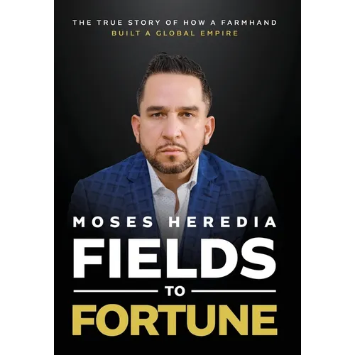 Fields to Fortune: The True Story of How a Farmhand Built a Global Empire - Hardcover