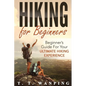 Hiking for Beginners: Beginner's Guide for your Ultimate Hiking Experience: Beginner's Guide for your Ultimate Hiking Experience - Paperback