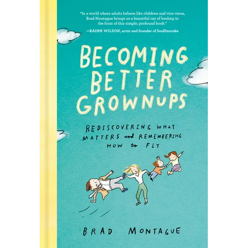 Becoming Better Grownups: Rediscovering What Matters and Remembering How to Fly - Hardcover