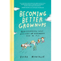Becoming Better Grownups: Rediscovering What Matters and Remembering How to Fly - Hardcover