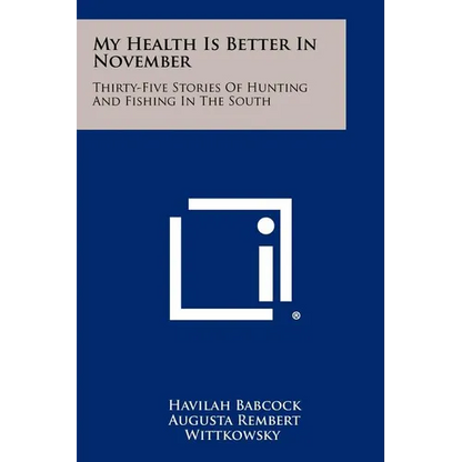 My Health Is Better In November: Thirty-Five Stories Of Hunting And Fishing In The South - Paperback