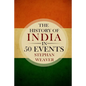 The History of India in 50 Events: (Indian History - Akbar the Great - East India Company - Taj Mahal - Mahatma Gandhi) - Paperback