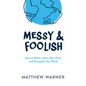 Messy & Foolish: How to Make a Mess, Be a Fool, and Evangelize the World - Hardcover