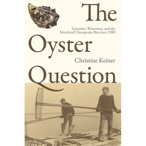 The Oyster Question: Scientists, Watermen, and the Maryland Chesapeake Bay Since 1880 - Paperback