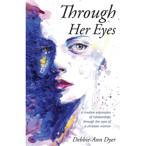 Through Her Eyes: A Creative Expression of Relationships Through the Eyes of a Christian Woman - Paperback