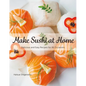 Make Sushi at Home: Delicious and Easy Recipes for All Occasions - Hardcover