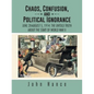 Chaos, Confusion, and Political Ignorance: June 28-August 5, 1914: The Untold Truth about the Start of World War II - Paperback