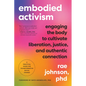 Embodied Activism: Engaging the Body to Cultivate Liberation, Justice, and Authentic Connection--A Practical Guide for Transformative Social Change - Paperback