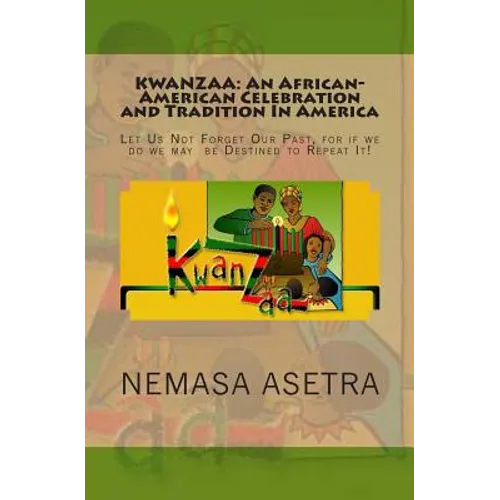 Kwanzaa: An African- American Celebration and Tradition In America: Let Us Not Forget Our Past, for if we do we may be Destined to Repeat It! - Paperback